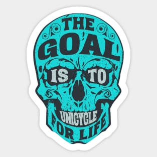 The Goal Is To Unicycle For Life Sticker